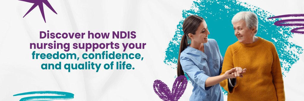 5 Key Benefits of NDIS Nursing for Your Independence and Wellbeing